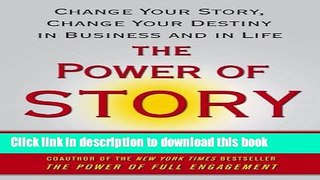 Ebook The Power of Story: Change Your Story, Change Your Destiny in Business and in Life Full Online