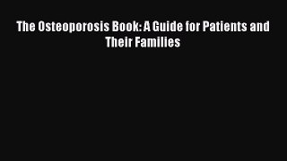 READ book  The Osteoporosis Book: A Guide for Patients and Their Families  Full Free