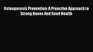 READ book  Osteoporosis Prevention: A Proactive Approach to Strong Bones And Good Health