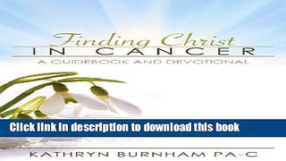 [Read PDF] Finding Christ in Cancer: A Guidebook and Devotional Ebook Online