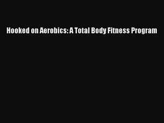 READ book  Hooked on Aerobics: A Total Body Fitness Program  Full Ebook Online Free
