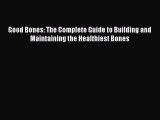READ book  Good Bones: The Complete Guide to Building and Maintaining the Healthiest Bones