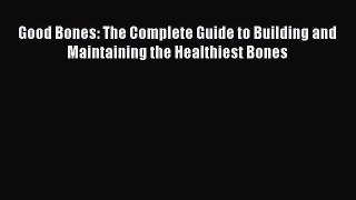 READ book  Good Bones: The Complete Guide to Building and Maintaining the Healthiest Bones