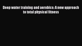 READ FREE FULL EBOOK DOWNLOAD  Deep water training and aerobics: A new approach to total physical
