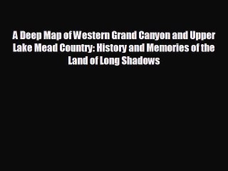 READ book A Deep Map of Western Grand Canyon and Upper Lake Mead Country: History and Memories