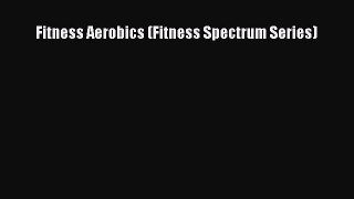 READ FREE FULL EBOOK DOWNLOAD  Fitness Aerobics (Fitness Spectrum Series)  Full E-Book