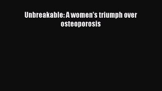 Free Full [PDF] Downlaod  Unbreakable: A women's triumph over osteoporosis  Full Free
