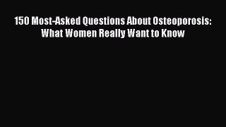 READ book  150 Most-Asked Questions About Osteoporosis: What Women Really Want to Know  Full