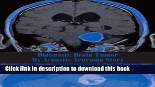 Ebook Diagnosis: Brain Tumor - My Acoustic Neuroma Story Free Download