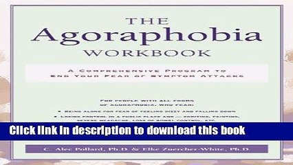 Books The Agoraphobia Workbook: A Comprehensive Program to End Your Fear of Symptom Attacks Free