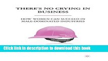 Ebook There s No Crying in Business: How Women Can Succeed in Male-Dominated Industries Full Online