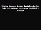 Free Full [PDF] Downlaod  Elliptical Workouts: Discover How to Exercise Your Entire Body and