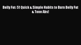 Free Full [PDF] Downlaod  Belly Fat: 51 Quick & Simple Habits to Burn Belly Fat & Tone Abs!