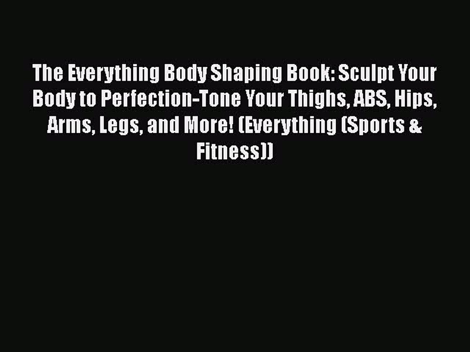 READ book  The Everything Body Shaping Book: Sculpt Your Body to Perfection-Tone Your Thighs
