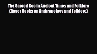 READ book The Sacred Bee in Ancient Times and Folklore (Dover Books on Anthropology and Folklore)