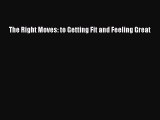 READ book  The Right Moves: to Getting Fit and Feeling Great  Full E-Book