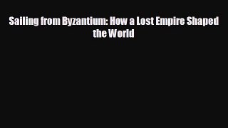 READ book Sailing from Byzantium: How a Lost Empire Shaped the World  BOOK ONLINE