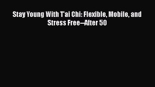 Free Full [PDF] Downlaod  Stay Young With T'ai Chi: Flexible Mobile and Stress Free--After
