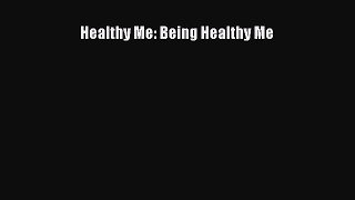 READ book  Healthy Me: Being Healthy Me  Full E-Book