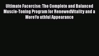 READ book  Ultimate Facercise: The Complete and Balanced Muscle-Toning Program for RenewedVitality