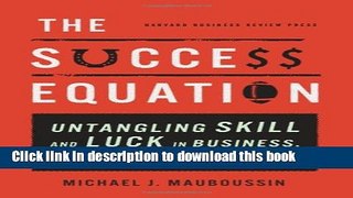 Books The Success Equation: Untangling Skill and Luck in Business, Sports, and Investing Full Online