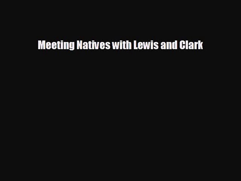 Free [PDF] Downlaod Meeting Natives with Lewis and Clark READ ONLINE