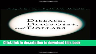Download  Disease, Diagnoses, and Dollars: Facing the Ever-Expanding Market for Medical Care: 1st
