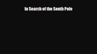 FREE DOWNLOAD In Search of the South Pole  BOOK ONLINE