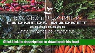 Ebook Portland Farmers Market Cookbook: 100 Seasonal Recipes and Stories that Celebrate Local Food