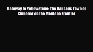 EBOOK ONLINE Gateway to Yellowstone: The Raucous Town of Cinnabar on the Montana Frontier
