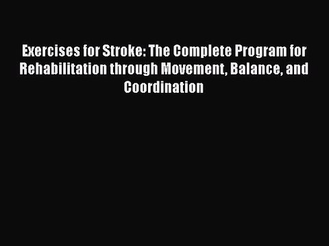 READ book Exercises for Stroke: The Complete Program for Rehabilitation through Movement