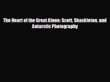 READ book The Heart of the Great Alone: Scott Shackleton and Antarctic Photography  FREE BOOOK