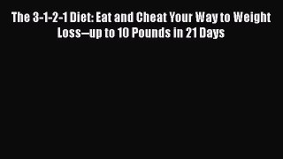 READ FREE FULL EBOOK DOWNLOAD  The 3-1-2-1 Diet: Eat and Cheat Your Way to Weight Loss--up