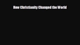 Free [PDF] Downlaod How Christianity Changed the World  DOWNLOAD ONLINE