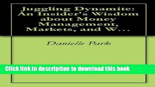 Ebook Juggling Dynamite: An Insider s Wisdom about Money Management, Markets, and Wealth that