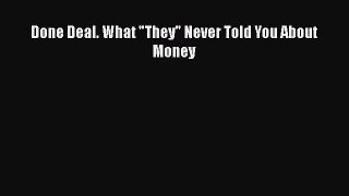 READ book  Done Deal. What They Never Told You About Money  Full Free