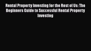 DOWNLOAD FREE E-books  Rental Property Investing for the Rest of Us: The Beginners Guide to