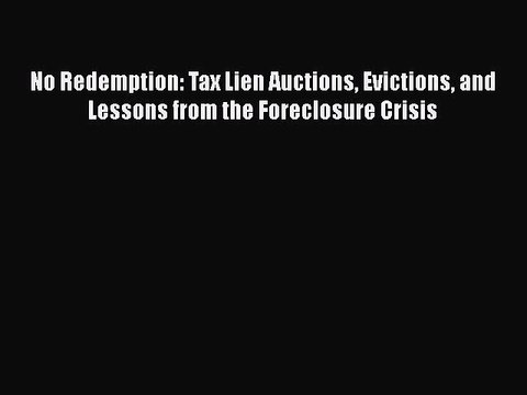READ book No Redemption: Tax Lien Auctions Evictions and Lessons from the Foreclosure Crisis