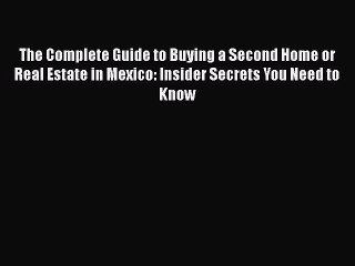 READ book  The Complete Guide to Buying a Second Home or Real Estate in Mexico: Insider Secrets
