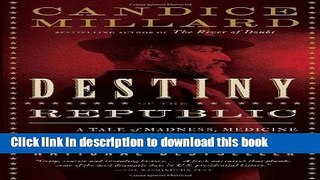 Ebook Destiny of the Republic: A Tale of Madness, Medicine and the Murder of a President Free Online