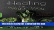 Ebook Healing the Vegan Way: Plant-Based Eating for Optimal Health and Wellness Full Online