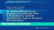 Books A Mindfulness Intervention for Children with Autism Spectrum Disorders: New Directions in