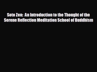 FREE PDF Soto Zen:  An Introduction to the Thought of the Serene Reflection Meditation School