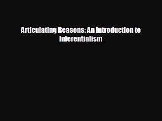 FREE DOWNLOAD Articulating Reasons: An Introduction to Inferentialism READ ONLINE