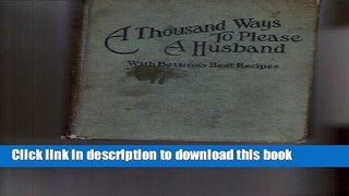 PDF  A Thousand Ways to Please a Husband, with Bettina s Best Recipes: the Romance of Cookery and