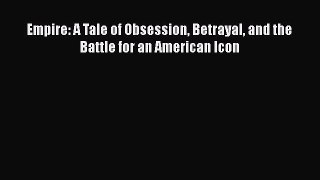 Free Full [PDF] Downlaod  Empire: A Tale of Obsession Betrayal and the Battle for an American