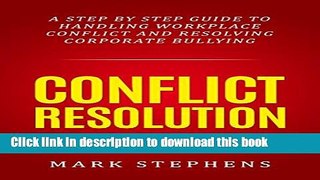 [Read PDF] Conflict Resolution: A step by step guide to handling workplace conflict and resoling