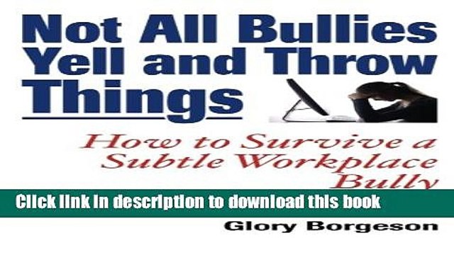 [Read PDF] Not All Bullies Yell and Throw Things: How to Survive a Subtle Workplace Bully Ebook