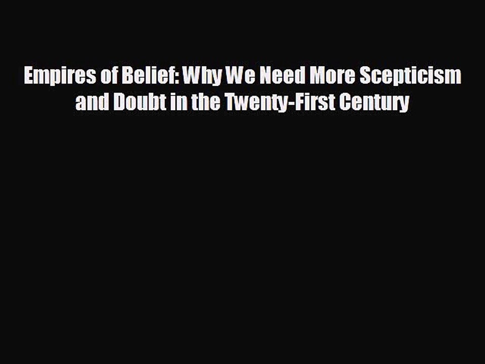 READ book Empires of Belief: Why We Need More Scepticism and Doubt in the Twenty-First Century