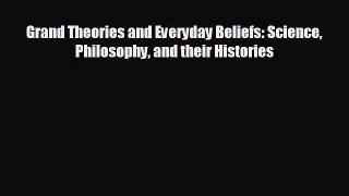 FREE DOWNLOAD Grand Theories and Everyday Beliefs: Science Philosophy and their Histories